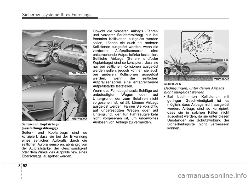 Hyundai Genesis Coupe 2011 Betriebsanleitung (in German) Sicherheitssysteme Ihres Fahrzeugs
52
3
Seiten-und Kopfairbags
(ausstattungsabhängig)
Seiten- und Kopfairbags sind so
konzipiert, dass sie bei der Erkennung
eines seitlichen Aufpralls durch die
se Hyundai Genesis Coupe 2011 Betriebsanleitung (in German) Sicherheitssysteme Ihres Fahrzeugs
52
3
Seiten-und Kopfairbags
(ausstattungsabhängig)
Seiten- und Kopfairbags sind so
konzipiert, dass sie bei der Erkennung
eines seitlichen Aufpralls durch die
se