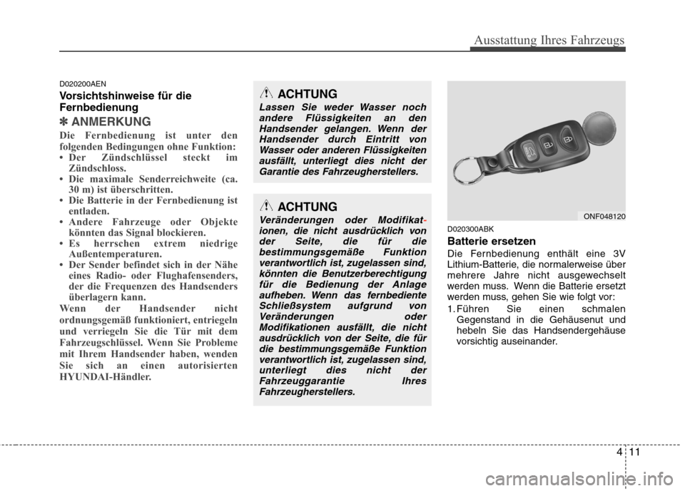 Hyundai Genesis Coupe 2011 Betriebsanleitung (in German) 411
Ausstattung Ihres Fahrzeugs
D020200AEN
Vorsichtshinweise für die
Fernbedienung
✽✽ANMERKUNG
Die Fernbedienung ist unter den
folgenden Bedingungen ohne Funktion:
Der Zündschlüssel steck Hyundai Genesis Coupe 2011 Betriebsanleitung (in German) 411
Ausstattung Ihres Fahrzeugs
D020200AEN
Vorsichtshinweise für die
Fernbedienung
✽✽ANMERKUNG
Die Fernbedienung ist unter den
folgenden Bedingungen ohne Funktion:
Der Zündschlüssel steck