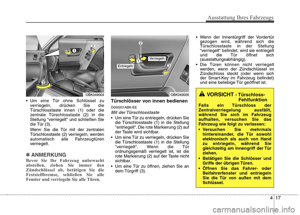 Hyundai Genesis Coupe 2011 Betriebsanleitung (in German) 417
Ausstattung Ihres Fahrzeugs
Um eine Tür ohne Schlüssel zuverriegeln, drücken Sie die Türschlosstaste innen (1) oder die
zentrale Türschlosstaste (2) in die
Stellung "verriegelt" und schließ Hyundai Genesis Coupe 2011 Betriebsanleitung (in German) 417
Ausstattung Ihres Fahrzeugs
Um eine Tür ohne Schlüssel zuverriegeln, drücken Sie die Türschlosstaste innen (1) oder die
zentrale Türschlosstaste (2) in die
Stellung "verriegelt" und schließ