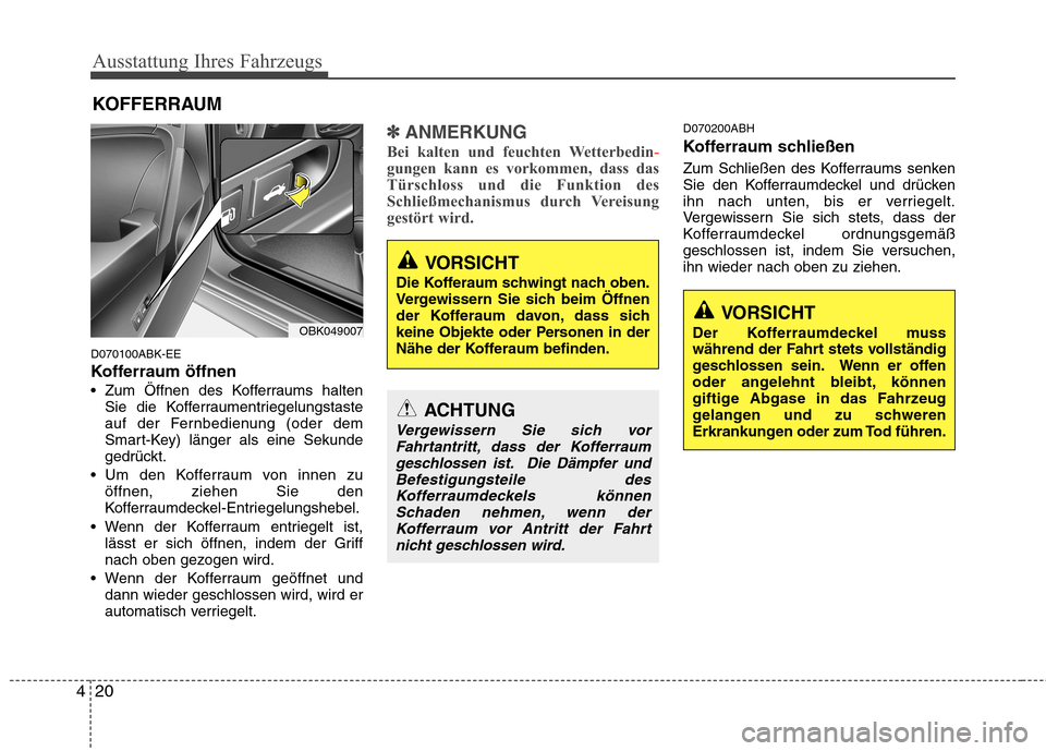 Hyundai Genesis Coupe 2011 Betriebsanleitung (in German) Ausstattung Ihres Fahrzeugs
20
4
D070100ABK-EE
Kofferraum öffnen
Zum Öffnen des Kofferraums halten
Sie die Kofferraumentriegelungstaste
auf der Fernbedienung (oder dem
Smart-Key) länger als eine Hyundai Genesis Coupe 2011 Betriebsanleitung (in German) Ausstattung Ihres Fahrzeugs
20
4
D070100ABK-EE
Kofferraum öffnen
Zum Öffnen des Kofferraums halten
Sie die Kofferraumentriegelungstaste
auf der Fernbedienung (oder dem
Smart-Key) länger als eine