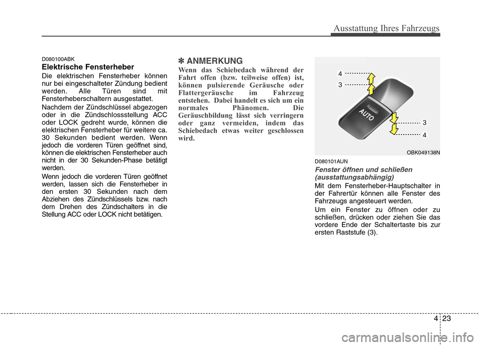 Hyundai Genesis Coupe 2011 Betriebsanleitung (in German) 423
Ausstattung Ihres Fahrzeugs
D080100ABK
Elektrische Fensterheber
Die elektrischen Fensterheber können
nur bei eingeschalteter Zündung bedient
werden. Alle Türen sind mit
Fensterheberschaltern Hyundai Genesis Coupe 2011 Betriebsanleitung (in German) 423
Ausstattung Ihres Fahrzeugs
D080100ABK
Elektrische Fensterheber
Die elektrischen Fensterheber können
nur bei eingeschalteter Zündung bedient
werden. Alle Türen sind mit
Fensterheberschaltern