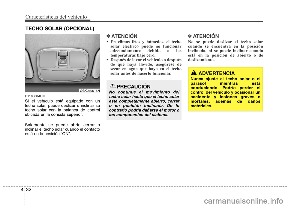 Hyundai Genesis Coupe 2011  Manual del propietario (in Spanish) Características del vehículo
32
4
D110000AEN 
SI el vehículo está equipado con un 
techo solar, puede deslizar o inclinar sutecho solar con la palanca de control
ubicada en la consola superior. 
S