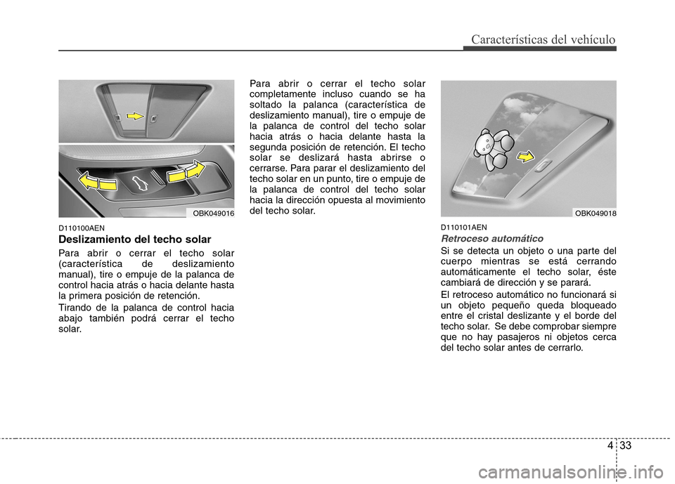 Hyundai Genesis Coupe 2011  Manual del propietario (in Spanish) 433
Características del vehículo
D110100AEN 
Deslizamiento del techo solar 
Para abrir o cerrar el techo solar 
(característica de deslizamiento
manual), tire o empuje de la palanca decontrol hacia
