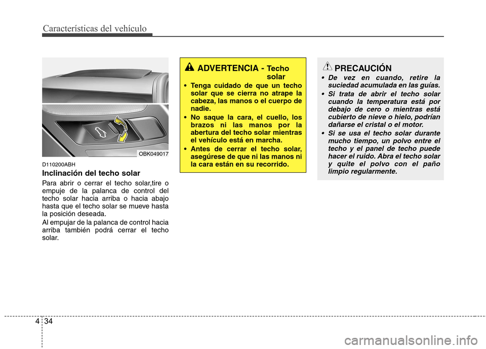 Hyundai Genesis Coupe 2011  Manual del propietario (in Spanish) Características del vehículo
34
4
D110200ABH 
Inclinación del techo solar 
Para abrir o cerrar el techo solar,tire o empuje de la palanca de control del
techo solar hacia arriba o hacia abajo
hasta