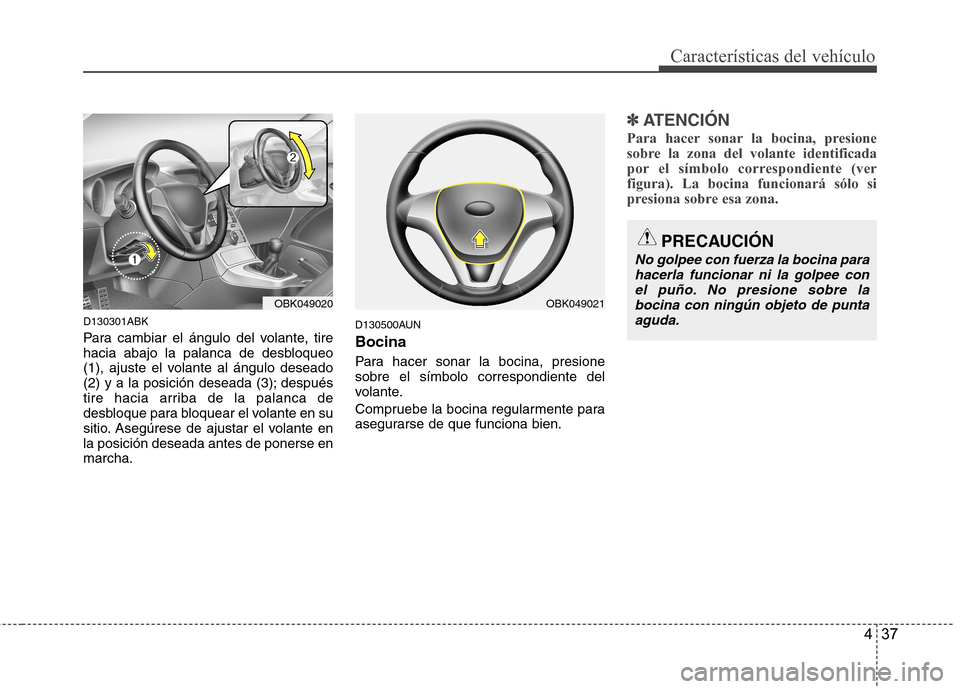 Hyundai Genesis Coupe 2011  Manual del propietario (in Spanish) 437
Características del vehículo
D130301ABK 
Para cambiar el ángulo del volante, tire 
hacia abajo la palanca de desbloqueo
(1), ajuste el volante al ángulo deseado
(2) y a la posición deseada (3