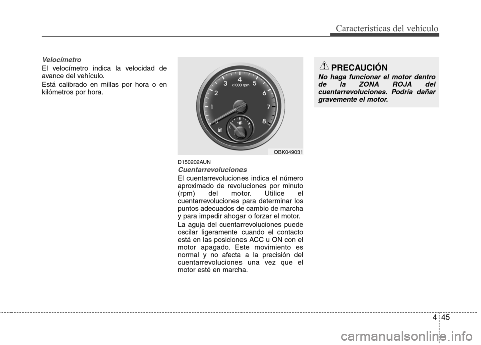Hyundai Genesis Coupe 2011  Manual del propietario (in Spanish) 445
Características del vehículo
Velocímetro
El velocímetro indica la velocidad de 
avance del vehículo. 
Está calibrado en millas por hora o en 
kilómetros por hora.D150202AUN
Cuentarrevolucio