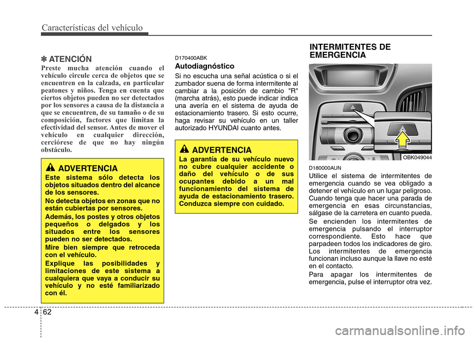 Hyundai Genesis Coupe 2011 Manual del propietario (in Spanish) Características del vehículo
62
4
✽✽
ATENCIÓN
Preste mucha atención cuando el
vehículo circule cerca de objetos que se
encuentren en la calzada, en particular
peatones y niños. Tenga en cue Hyundai Genesis Coupe 2011 Manual del propietario (in Spanish) Características del vehículo
62
4
✽✽
ATENCIÓN
Preste mucha atención cuando el
vehículo circule cerca de objetos que se
encuentren en la calzada, en particular
peatones y niños. Tenga en cue