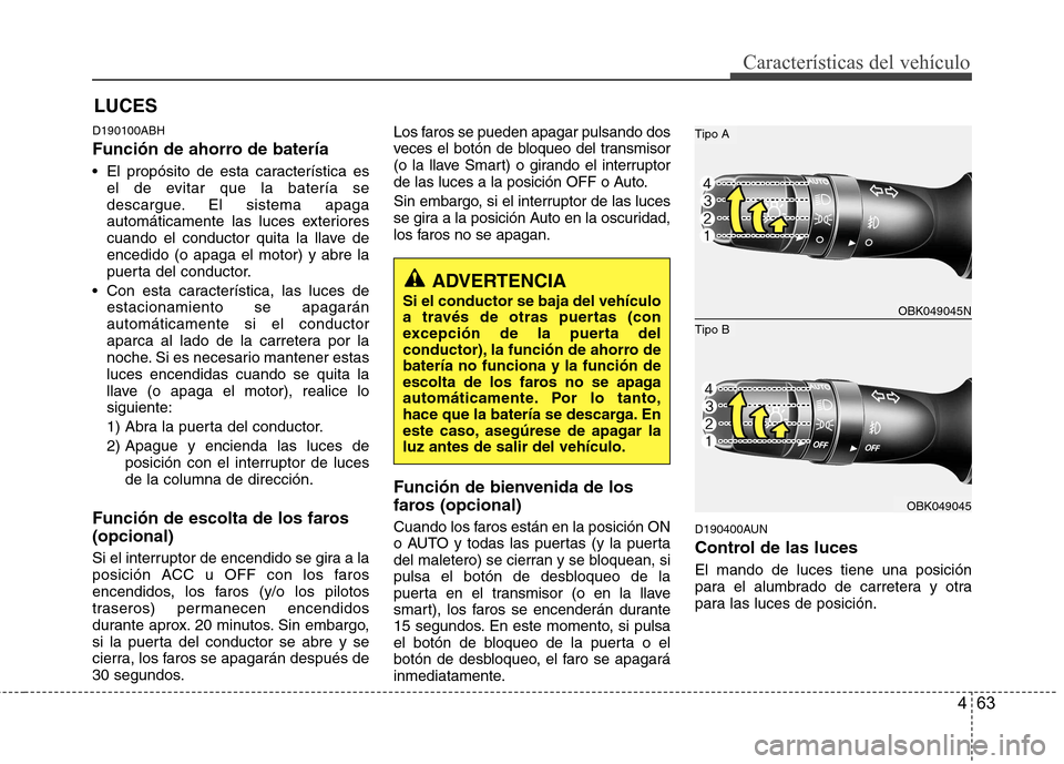 Hyundai Genesis Coupe 2011 Manual del propietario (in Spanish) 463
Características del vehículo
D190100ABH
Función de ahorro de batería
El propósito de esta característica esel de evitar que la batería se
descargue. El sistema apaga
automáticamente la Hyundai Genesis Coupe 2011 Manual del propietario (in Spanish) 463
Características del vehículo
D190100ABH
Función de ahorro de batería
El propósito de esta característica esel de evitar que la batería se
descargue. El sistema apaga
automáticamente la