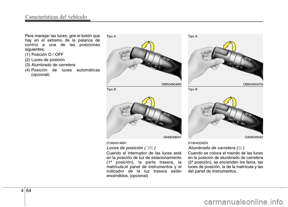 Hyundai Genesis Coupe 2011  Manual del propietario (in Spanish) Características del vehículo
64
4
Para manejar las luces, gire el botón que 
hay en el extremo de la palanca decontrol a una de las posicionessiguientes: 
(1) Posición O / OFF
(2) Luces de posici