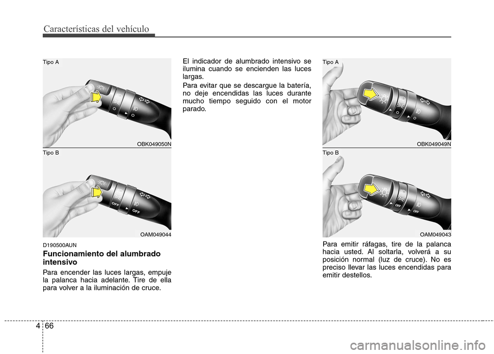 Hyundai Genesis Coupe 2011  Manual del propietario (in Spanish) Características del vehículo
66
4
D190500AUN Funcionamiento del alumbrado 
intensivo 
Para encender las luces largas, empuje 
la palanca hacia adelante. Tire de ella
para volver a la iluminación de