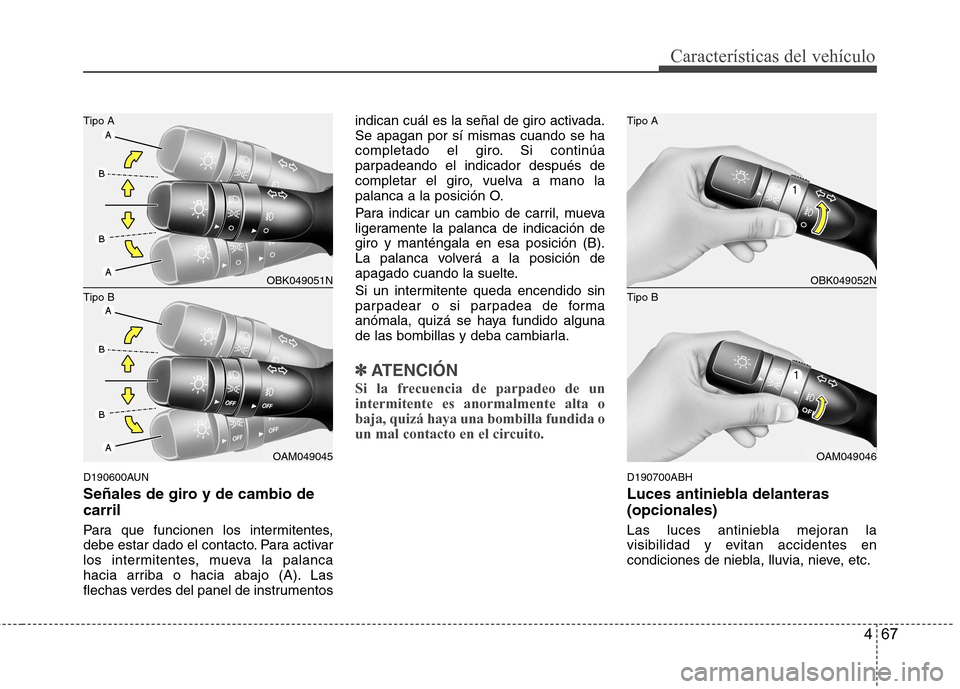 Hyundai Genesis Coupe 2011 Manual del propietario (in Spanish) 467
Características del vehículo
D190600AUN
Señales de giro y de cambio de carril
Para que funcionen los intermitentes,
debe estar dado el contacto. Para activar
los intermitentes, mueva la pala Hyundai Genesis Coupe 2011 Manual del propietario (in Spanish) 467
Características del vehículo
D190600AUN
Señales de giro y de cambio de carril
Para que funcionen los intermitentes,
debe estar dado el contacto. Para activar
los intermitentes, mueva la pala