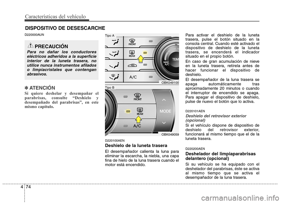 Hyundai Genesis Coupe 2011 Manual del propietario (in Spanish) Características del vehículo
74
4
D220000AUN
✽✽
ATENCIÓN
Si quiere deshelar y desempañar el parabrisas, consulte “Deshielo ydesempañado del parabrisas”, en estemismo capítulo.
D220100A Hyundai Genesis Coupe 2011 Manual del propietario (in Spanish) Características del vehículo
74
4
D220000AUN
✽✽
ATENCIÓN
Si quiere deshelar y desempañar el parabrisas, consulte “Deshielo ydesempañado del parabrisas”, en estemismo capítulo.
D220100A