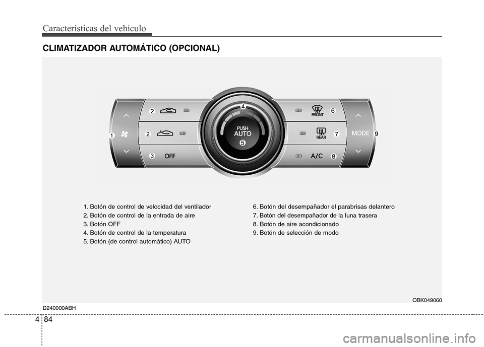 Hyundai Genesis Coupe 2011  Manual del propietario (in Spanish) Características del vehículo
84
4
CLIMATIZADOR AUTOMÁTICO (OPCIONAL)
D240000ABH 1. Botón de control de velocidad del ventilador 
2. Botón de control de la entrada de aire
3. Botón OFF
4. Botón 
