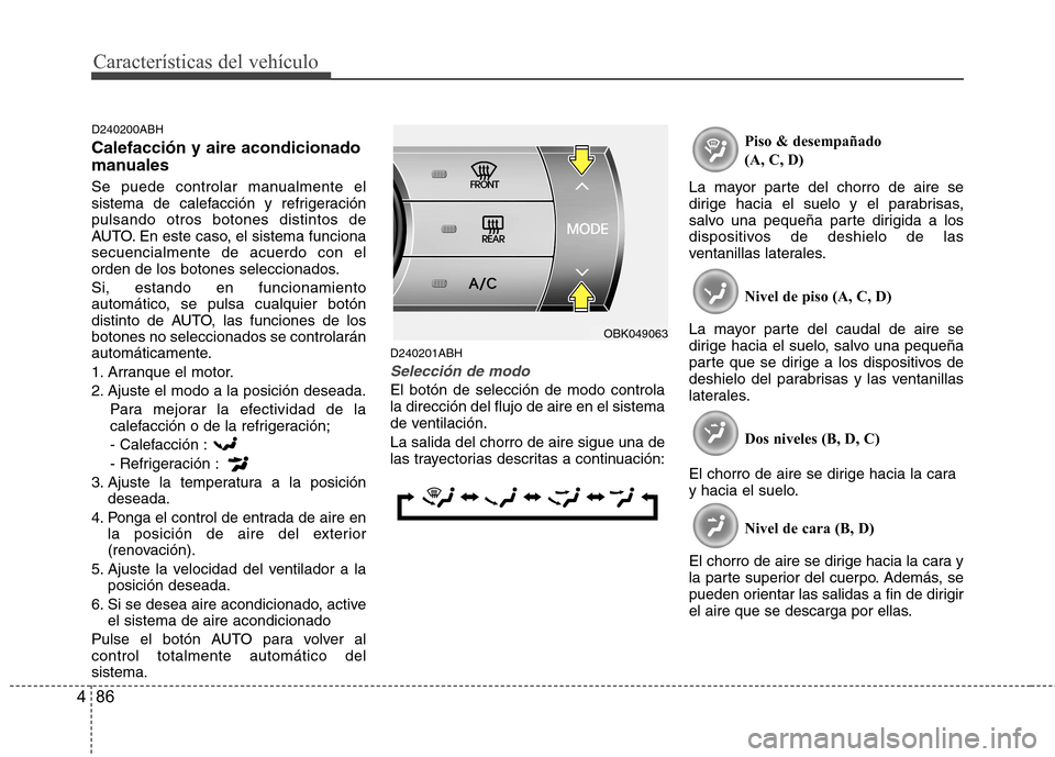 Hyundai Genesis Coupe 2011  Manual del propietario (in Spanish) Características del vehículo
86
4
D240200ABH Calefacción y aire acondicionado 
manuales 
Se puede controlar manualmente el 
sistema de calefacción y refrigeraciónpulsando otros botones distintos 