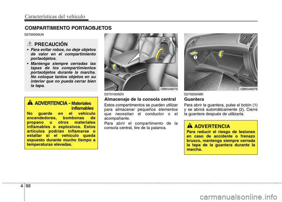 Hyundai Genesis Coupe 2011 Manual del propietario (in Spanish) Características del vehículo
98
4
D270000AUN
D270100AEN Almacenaje de la consola central
Estos compartimentos se pueden utilizar
para almacenar pequeños elementosque necesitan el conductor o el
a Hyundai Genesis Coupe 2011 Manual del propietario (in Spanish) Características del vehículo
98
4
D270000AUN
D270100AEN Almacenaje de la consola central
Estos compartimentos se pueden utilizar
para almacenar pequeños elementosque necesitan el conductor o el
a