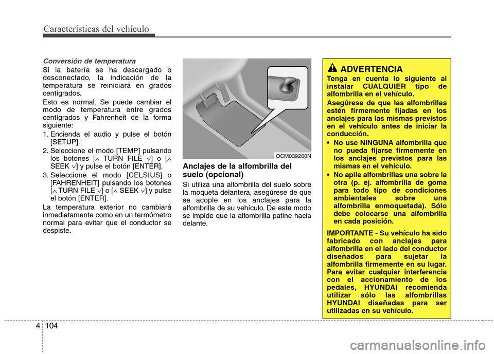 Hyundai Genesis Coupe 2011 Manual del propietario (in Spanish) Características del vehículo
104
4
Conversión de temperatura
Si la batería se ha descargado o
desconectado, la indicación de la
temperatura se reiniciará en grados
centígrados.
Esto es norma Hyundai Genesis Coupe 2011 Manual del propietario (in Spanish) Características del vehículo
104
4
Conversión de temperatura
Si la batería se ha descargado o
desconectado, la indicación de la
temperatura se reiniciará en grados
centígrados.
Esto es norma