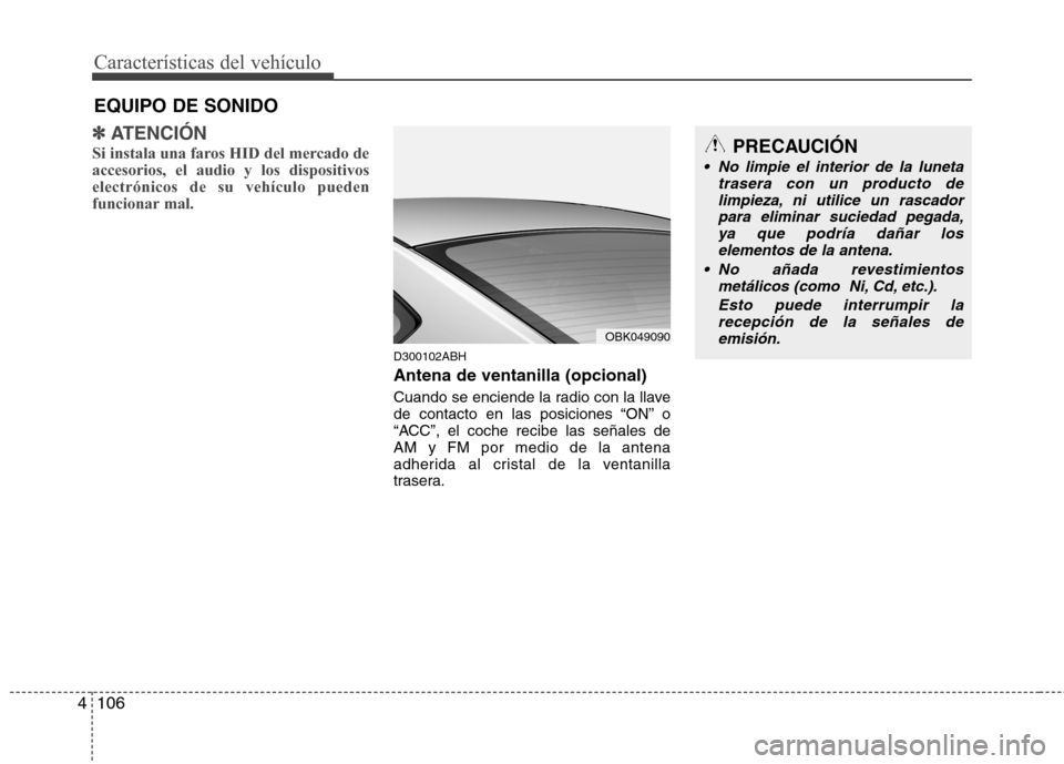 Hyundai Genesis Coupe 2011  Manual del propietario (in Spanish) Características del vehículo
106
4
✽✽   
ATENCIÓN
Si instala una faros HID del mercado de accesorios, el audio y los dispositivoselectrónicos de su vehículo pueden
funcionar mal.
D300102ABH A