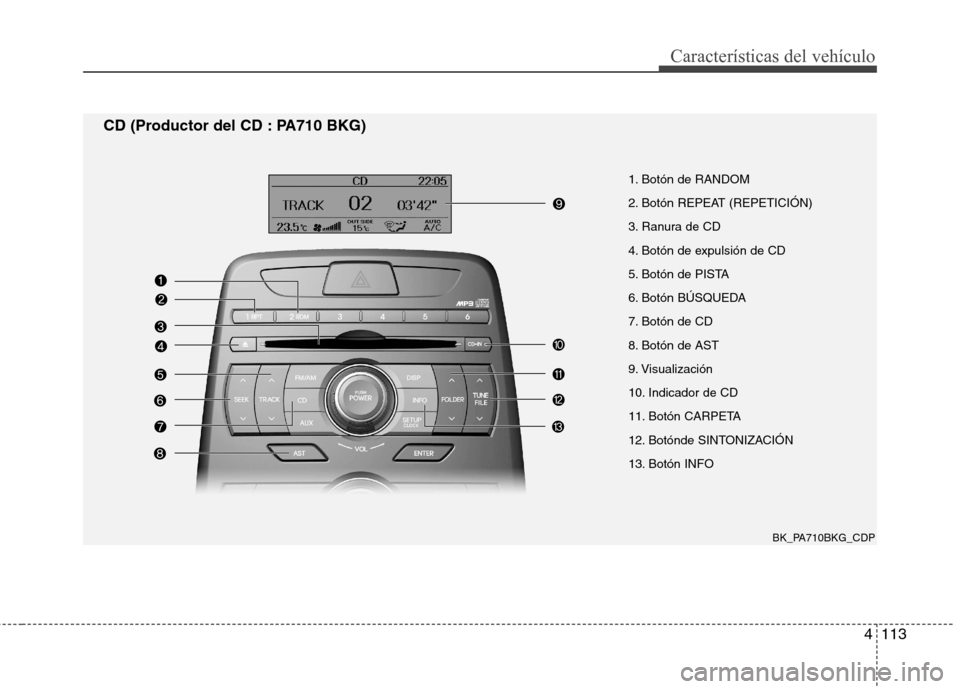 Hyundai Genesis Coupe 2011  Manual del propietario (in Spanish) 4113
Características del vehículo
BK_PA710BKG_CDP
CD (Productor del CD : PA710 BKG)
1. Botón de RANDOM 
2. Botón REPEAT (REPETICIÓN)
3. Ranura de CD
4. Botón de expulsión de CD
5. Botón de PIS