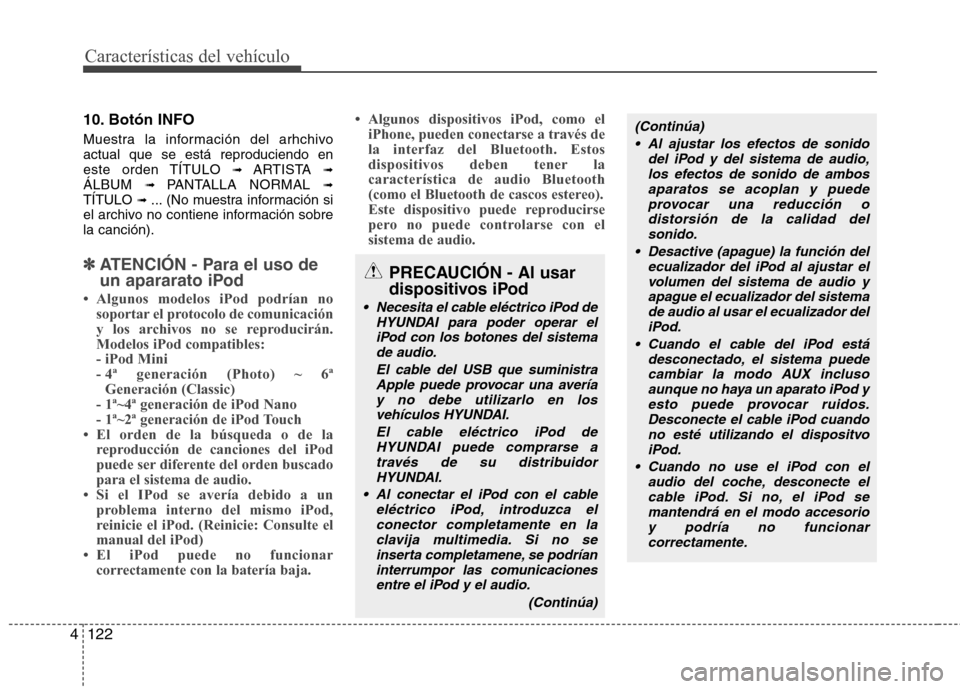 Hyundai Genesis Coupe 2011  Manual del propietario (in Spanish) Características del vehículo
122
4
10. Botón INFO 
Muestra la información del arhchivo actual que se está reproduciendo en
este orden TÍTULO  ➟ ARTISTA  ➟
ÁLBUM  ➟ PANTALLA NORMAL  ➟
T