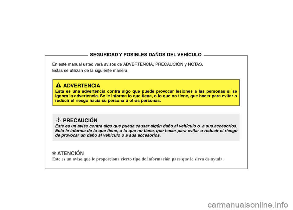Hyundai Genesis Coupe 2011  Manual del propietario (in Spanish) En este manual usted verá avisos de ADVERTENCIA, PRECAUCIÓN y NOTAS. 
Estas se utilizan de la siguiente manera.
✽✽  
ATENCIÓN
Este es un aviso que le proporciona cierto tipo de información par