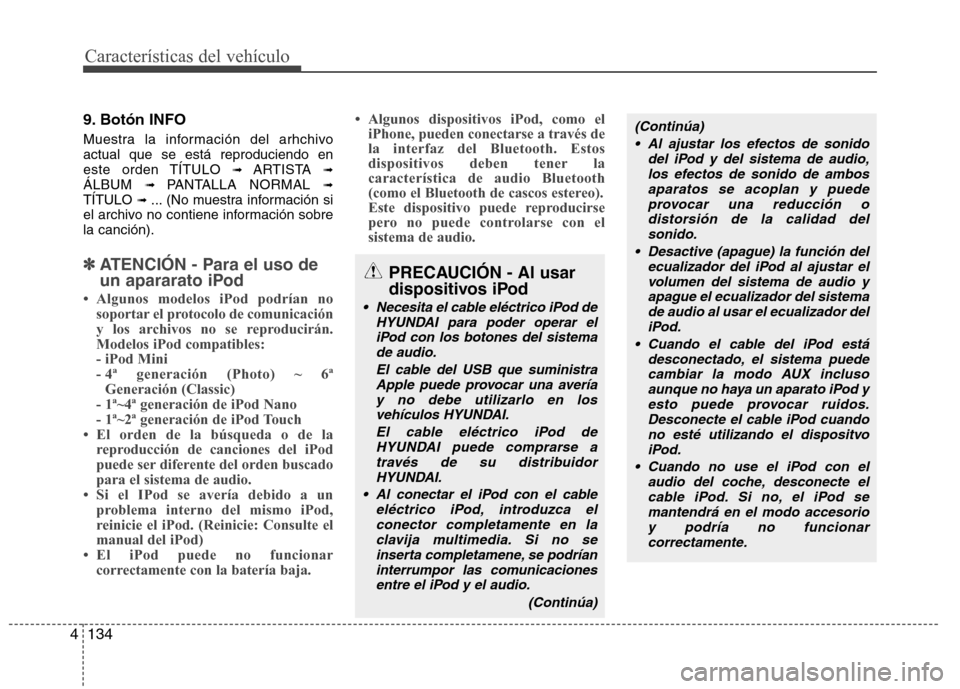 Hyundai Genesis Coupe 2011  Manual del propietario (in Spanish) Características del vehículo
134
4
9. Botón INFO 
Muestra la información del arhchivo actual que se está reproduciendo en
este orden TÍTULO  ➟ ARTISTA  ➟
ÁLBUM  ➟ PANTALLA NORMAL  ➟
TÍ