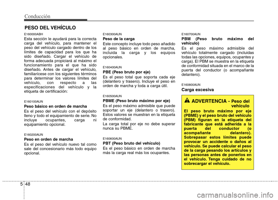 Hyundai Genesis Coupe 2011 Manual del propietario (in Spanish) Conducción
48
5
E160000ABH
Esta sección le ayudará para la correcta
carga del vehículo, para mantener el
peso del vehículo cargado dentro de los
límites de capacidad para los que ha
sido dise Hyundai Genesis Coupe 2011 Manual del propietario (in Spanish) Conducción
48
5
E160000ABH
Esta sección le ayudará para la correcta
carga del vehículo, para mantener el
peso del vehículo cargado dentro de los
límites de capacidad para los que ha
sido dise