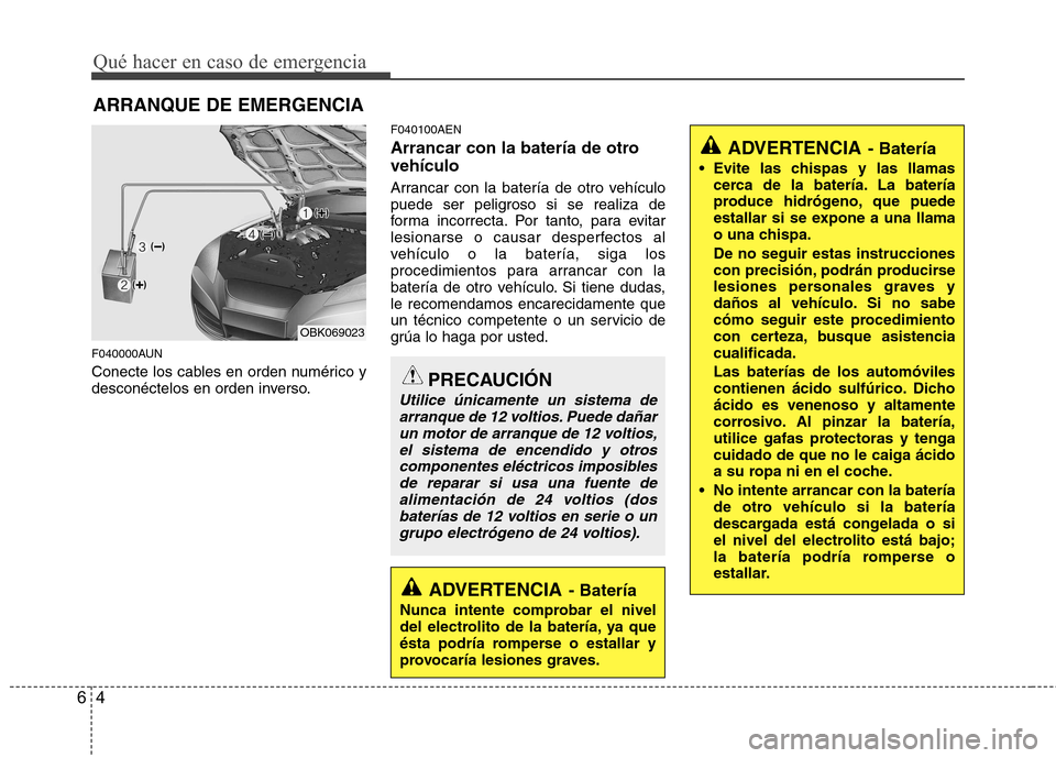 Hyundai Genesis Coupe 2011 Manual del propietario (in Spanish) Qué hacer en caso de emergencia
4
6
ARRANQUE DE EMERGENCIA
F040000AUN
Conecte los cables en orden numérico y
desconéctelos en orden inverso. F040100AEN
Arrancar con la batería de otro vehículo Hyundai Genesis Coupe 2011 Manual del propietario (in Spanish) Qué hacer en caso de emergencia
4
6
ARRANQUE DE EMERGENCIA
F040000AUN
Conecte los cables en orden numérico y
desconéctelos en orden inverso. F040100AEN
Arrancar con la batería de otro vehículo