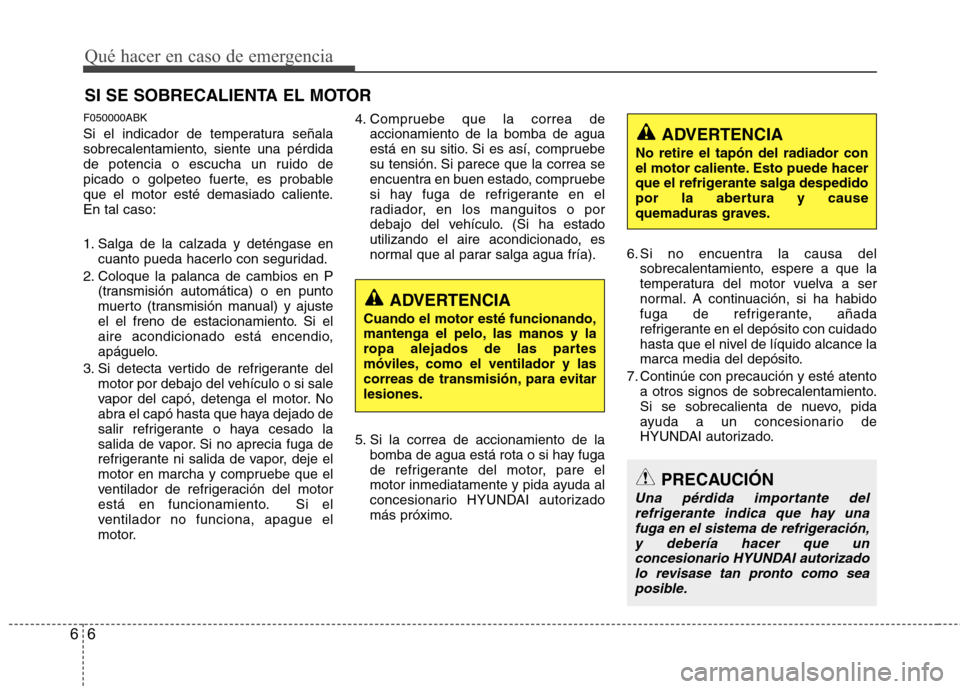 Hyundai Genesis Coupe 2011 Manual del propietario (in Spanish) Qué hacer en caso de emergencia
6
6
SI SE SOBRECALIENTA EL MOTOR
F050000ABK
Si el indicador de temperatura señala
sobrecalentamiento, siente una pérdida
de potencia o escucha un ruido de
picado o Hyundai Genesis Coupe 2011 Manual del propietario (in Spanish) Qué hacer en caso de emergencia
6
6
SI SE SOBRECALIENTA EL MOTOR
F050000ABK
Si el indicador de temperatura señala
sobrecalentamiento, siente una pérdida
de potencia o escucha un ruido de
picado o