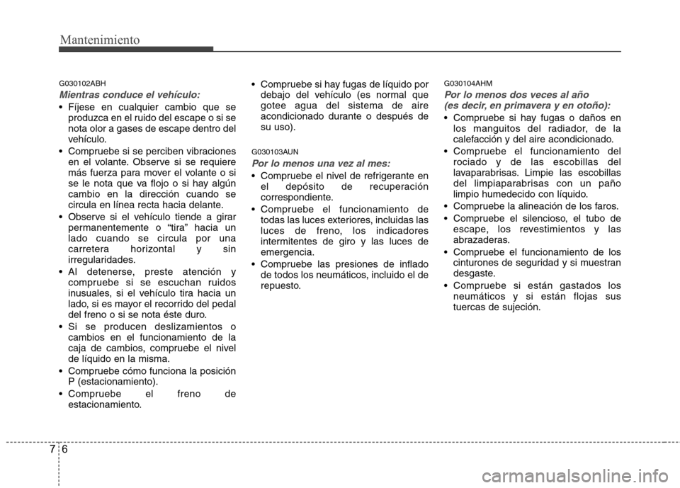Hyundai Genesis Coupe 2011 Manual del propietario (in Spanish) Mantenimiento
6
7
G030102ABH
Mientras conduce el vehículo:
Fíjese en cualquier cambio que se
produzca en el ruido del escape o si se nota olor a gases de escape dentro del
vehículo.
Compruebe si Hyundai Genesis Coupe 2011 Manual del propietario (in Spanish) Mantenimiento
6
7
G030102ABH
Mientras conduce el vehículo:
Fíjese en cualquier cambio que se
produzca en el ruido del escape o si se nota olor a gases de escape dentro del
vehículo.
Compruebe si