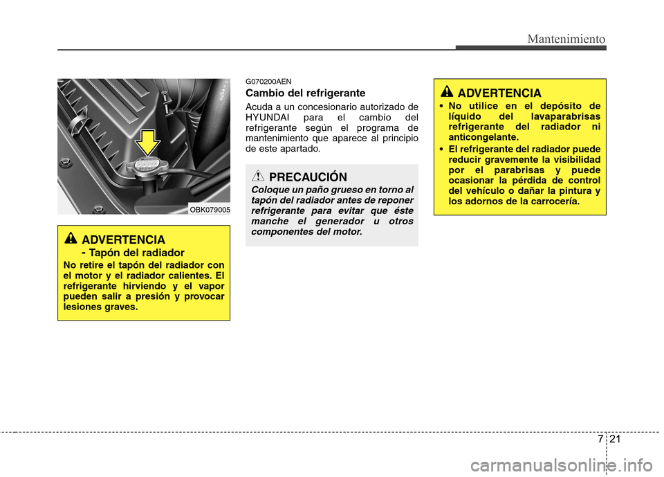 Hyundai Genesis Coupe 2011  Manual del propietario (in Spanish) 721
Mantenimiento
G070200AEN 
Cambio del refrigerante 
Acuda a un concesionario autorizado de 
HYUNDAI para el cambio del
refrigerante según el programa de
mantenimiento que aparece al principio
de e