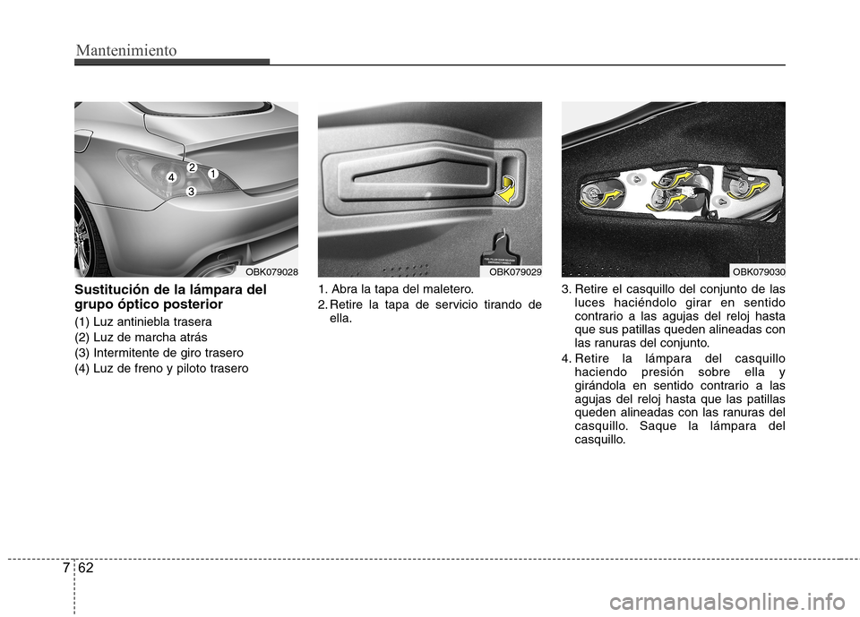 Hyundai Genesis Coupe 2011  Manual del propietario (in Spanish) Mantenimiento
62
7
Sustitución de la lámpara del grupo óptico posterior 
(1) Luz antiniebla trasera (2) Luz de marcha atrás
(3) Intermitente de giro trasero
(4) Luz de freno y piloto trasero 1. Ab