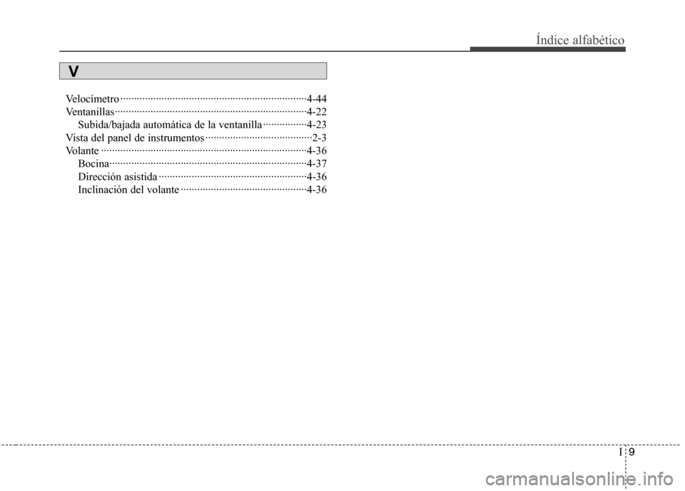 Hyundai Genesis Coupe 2011  Manual del propietario (in Spanish) I9
Índice alfabético
Velocímetro ····································································4-44 
Ventanillas·····