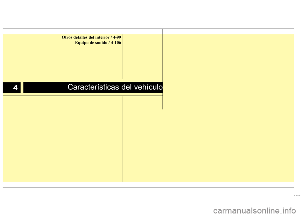 Hyundai Genesis Coupe 2011  Manual del propietario (in Spanish) Características del vehículo4
Otros detalles del interior / 4-99Equipo de sonido / 4-106 