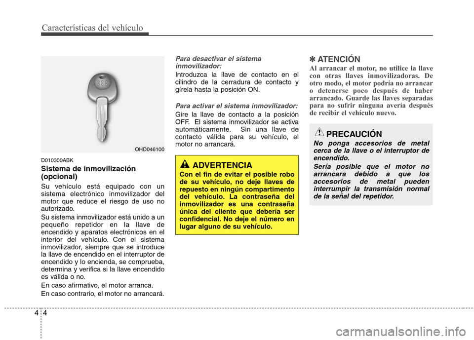 Hyundai Genesis Coupe 2011 Manual del propietario (in Spanish) Características del vehículo
4
4
D010300ABK
Sistema de inmovilización (opcional)
Su vehículo está equipado con un
sistema electrónico inmovilizador del
motor que reduce el riesgo de uso no
au Hyundai Genesis Coupe 2011 Manual del propietario (in Spanish) Características del vehículo
4
4
D010300ABK
Sistema de inmovilización (opcional)
Su vehículo está equipado con un
sistema electrónico inmovilizador del
motor que reduce el riesgo de uso no
au