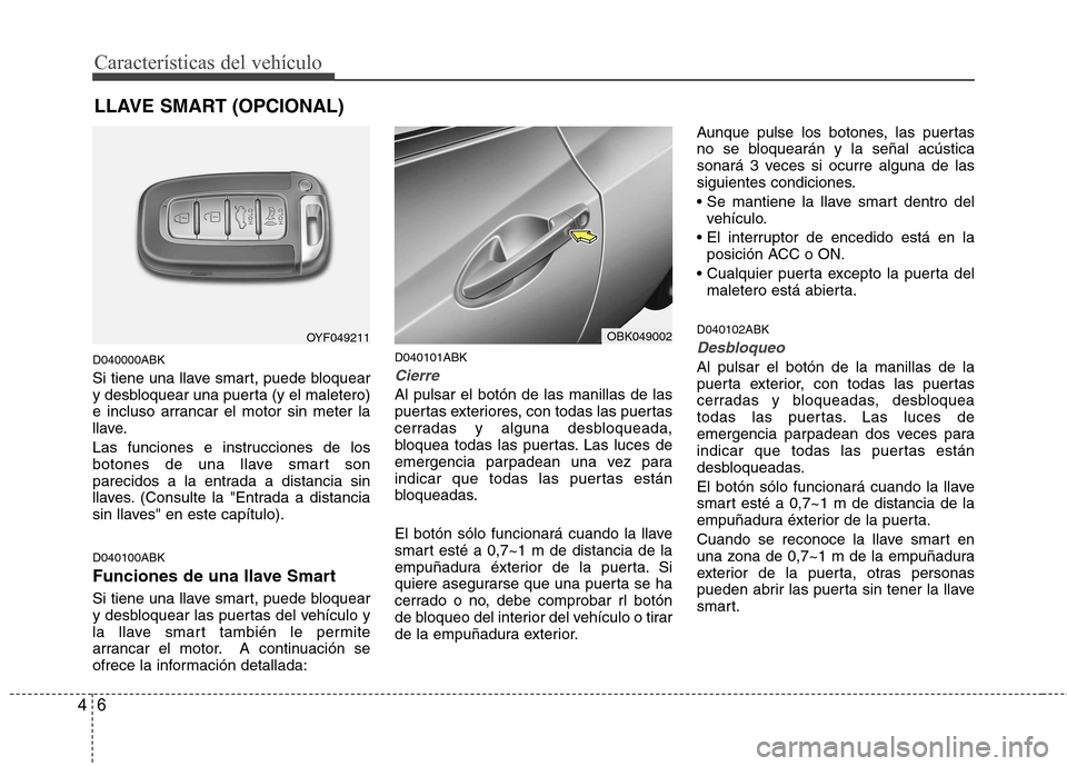 Hyundai Genesis Coupe 2011 Manual del propietario (in Spanish) Características del vehículo
6
4
D040000ABK
Si tiene una llave smart, puede bloquear
y desbloquear una puerta (y el maletero)
e incluso arrancar el motor sin meter la
llave.
Las funciones e instr Hyundai Genesis Coupe 2011 Manual del propietario (in Spanish) Características del vehículo
6
4
D040000ABK
Si tiene una llave smart, puede bloquear
y desbloquear una puerta (y el maletero)
e incluso arrancar el motor sin meter la
llave.
Las funciones e instr