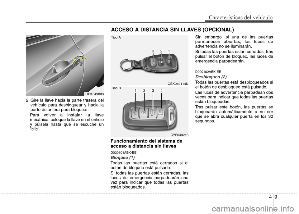 Hyundai Genesis Coupe 2011 Manual del propietario (in Spanish) 49
Características del vehículo
2. Gire la llave hacia la parte trasera delvehículo para desbloquear y hacia la
parte delantera para bloquear.
Para volver a instalar la llave
mecánica, coloque la Hyundai Genesis Coupe 2011 Manual del propietario (in Spanish) 49
Características del vehículo
2. Gire la llave hacia la parte trasera delvehículo para desbloquear y hacia la
parte delantera para bloquear.
Para volver a instalar la llave
mecánica, coloque la