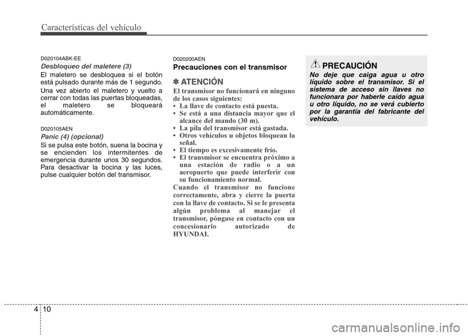 Hyundai Genesis Coupe 2011  Manual del propietario (in Spanish) Características del vehículo
10
4
D020104ABK-EE
Desbloqueo del maletere (3)
El maletero se desbloquea si el botón 
está pulsado durante más de 1 segundo. 
Una vez abierto el maletero y vuelto a 
