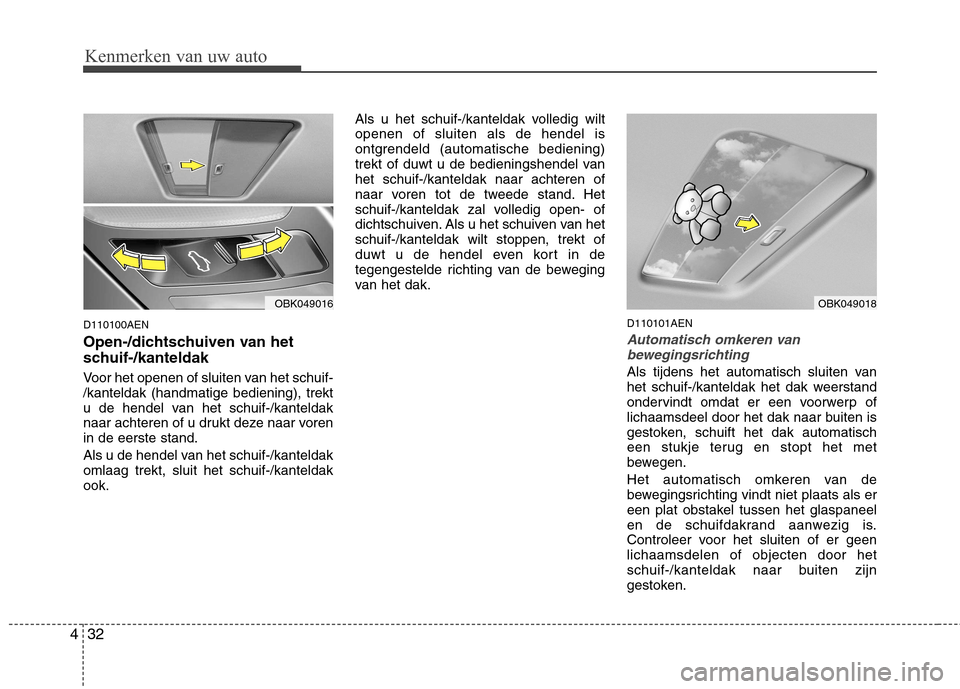 Hyundai Genesis Coupe 2011  Handleiding (in Dutch) Kenmerken van uw auto
32
4
D110100AEN 
Open-/dichtschuiven van het 
schuif-/kanteldak   
Voor het openen of sluiten van het schuif- /kanteldak (handmatige bediening), trekt
u de hendel van het schuif-