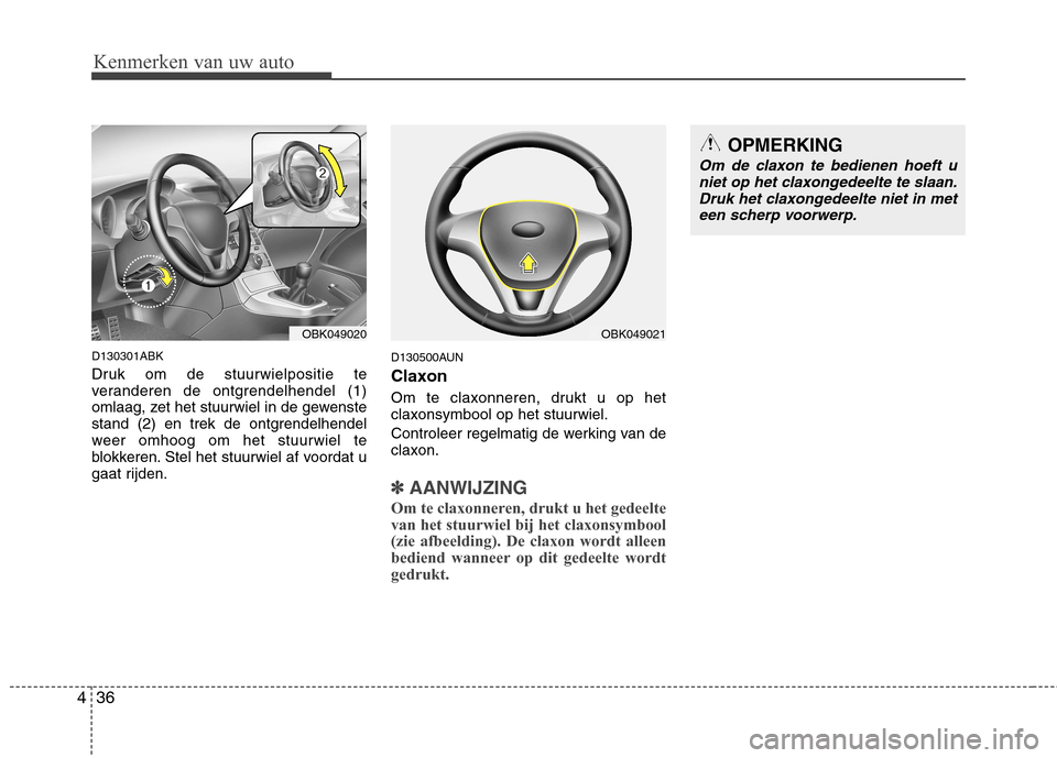 Hyundai Genesis Coupe 2011  Handleiding (in Dutch) Kenmerken van uw auto
36
4
D130301ABK 
Druk om de stuurwielpositie te 
veranderen de ontgrendelhendel (1)
omlaag, zet het stuurwiel in de gewenste
stand (2) en trek de ontgrendelhendel
weer omhoog om 