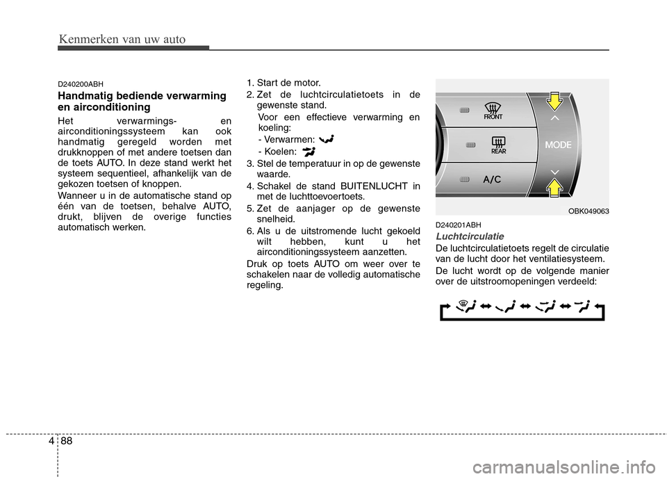 Hyundai Genesis Coupe 2011 Handleiding (in Dutch) Kenmerken van uw auto
88
4
D240200ABH Handmatig bediende verwarming
en airconditioning
Het verwarmings- en airconditioningssysteem kan ook
handmatig geregeld worden met
drukknoppen of met andere toe Hyundai Genesis Coupe 2011 Handleiding (in Dutch) Kenmerken van uw auto
88
4
D240200ABH Handmatig bediende verwarming
en airconditioning
Het verwarmings- en airconditioningssysteem kan ook
handmatig geregeld worden met
drukknoppen of met andere toe