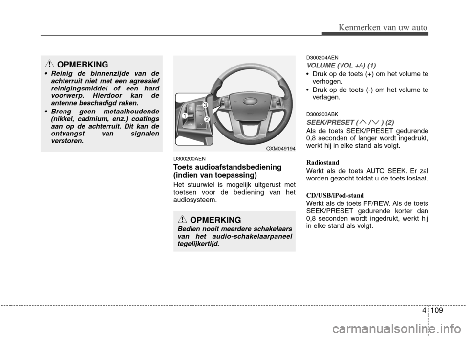 Hyundai Genesis Coupe 2011 Handleiding (in Dutch) 4109
Kenmerken van uw auto
D300200AEN
Toets audioafstandsbediening
(indien van toepassing)
Het stuurwiel is mogelijk uitgerust met
toetsen voor de bediening van hetaudiosysteem.D300204AEN
VOLUME (VO Hyundai Genesis Coupe 2011 Handleiding (in Dutch) 4109
Kenmerken van uw auto
D300200AEN
Toets audioafstandsbediening
(indien van toepassing)
Het stuurwiel is mogelijk uitgerust met
toetsen voor de bediening van hetaudiosysteem.D300204AEN
VOLUME (VO