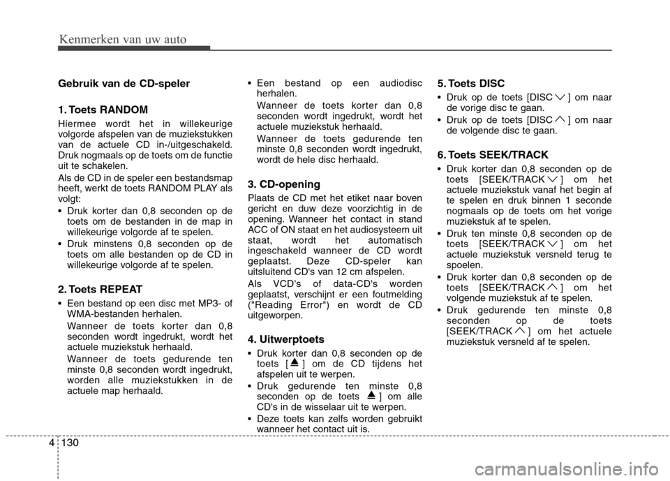 Hyundai Genesis Coupe 2011 Handleiding (in Dutch) 130
4
Kenmerken van uw auto
Gebruik van de CD-speler
1. Toets RANDOM
Hiermee wordt het in willekeurige
volgorde afspelen van de muziekstukken
van de actuele CD in-/uitgeschakeld.
Druk nogmaals op d Hyundai Genesis Coupe 2011 Handleiding (in Dutch) 130
4
Kenmerken van uw auto
Gebruik van de CD-speler
1. Toets RANDOM
Hiermee wordt het in willekeurige
volgorde afspelen van de muziekstukken
van de actuele CD in-/uitgeschakeld.
Druk nogmaals op d
