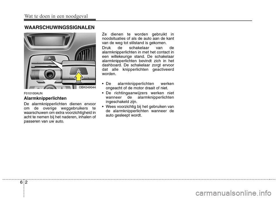 Hyundai Genesis Coupe 2011  Handleiding (in Dutch) Wat te doen in een noodgeval
2
6
WAARSCHUWINGSSIGNALEN
F010100AUN 
Alarmknipperlichten 
De alarmknipperlichten dienen ervoor 
om de overige weggebruikers te
waarschuwen om extra voorzichtigheid inacht