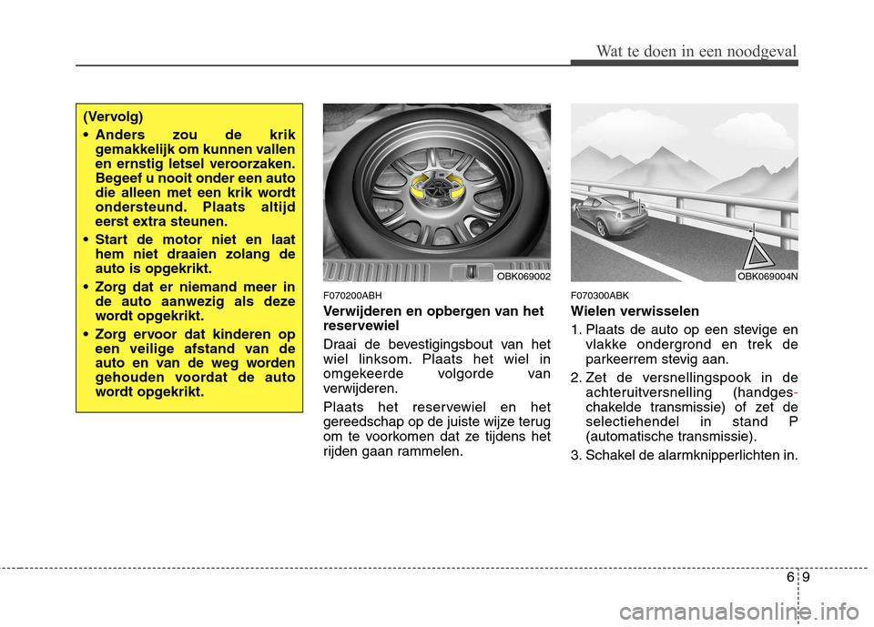 Hyundai Genesis Coupe 2011 Handleiding (in Dutch) 69
Wat te doen in een noodgeval
F070200ABH
Verwijderen en opbergen van het
reservewiel
Draai de bevestigingsbout van het
wiel linksom. Plaats het wiel in
omgekeerde volgorde van
verwijderen.
Plaa Hyundai Genesis Coupe 2011 Handleiding (in Dutch) 69
Wat te doen in een noodgeval
F070200ABH
Verwijderen en opbergen van het
reservewiel
Draai de bevestigingsbout van het
wiel linksom. Plaats het wiel in
omgekeerde volgorde van
verwijderen.
Plaa