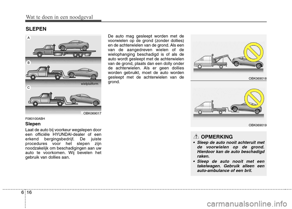 Hyundai Genesis Coupe 2011  Handleiding (in Dutch) Wat te doen in een noodgeval
16
6
SLEPEN
F080100ABH Slepen 
Laat de auto bij voorkeur wegslepen door 
een officiële HYUNDAI-dealer of een
erkend bergingsbedrijf. De juiste
procedures voor het slepen 