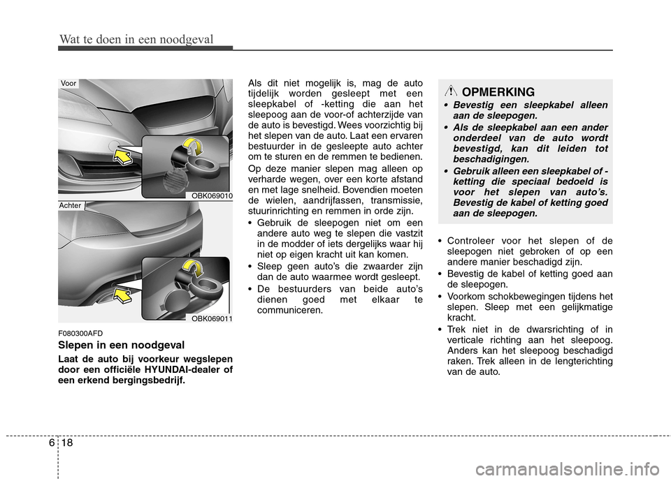 Hyundai Genesis Coupe 2011  Handleiding (in Dutch) Wat te doen in een noodgeval
18
6
F080300AFD 
Slepen in een noodgeval 
Laat de auto bij voorkeur wegslepen 
door een officiële HYUNDAI-dealer of
een erkend bergingsbedrijf. Als dit niet mogelijk is, 