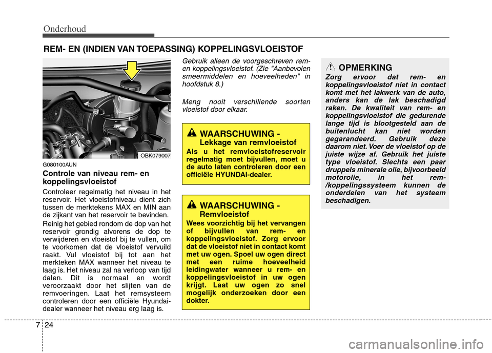 Hyundai Genesis Coupe 2011 Handleiding (in Dutch) Onderhoud
24
7
REM- EN (INDIEN VAN TOEPASSING) KOPPELINGSVLOEISTOF
G080100AUN
Controle van niveau rem- en
koppelingsvloeistof
Controleer regelmatig het niveau in het
reservoir. Het vloeistofniveau Hyundai Genesis Coupe 2011 Handleiding (in Dutch) Onderhoud
24
7
REM- EN (INDIEN VAN TOEPASSING) KOPPELINGSVLOEISTOF
G080100AUN
Controle van niveau rem- en
koppelingsvloeistof
Controleer regelmatig het niveau in het
reservoir. Het vloeistofniveau
