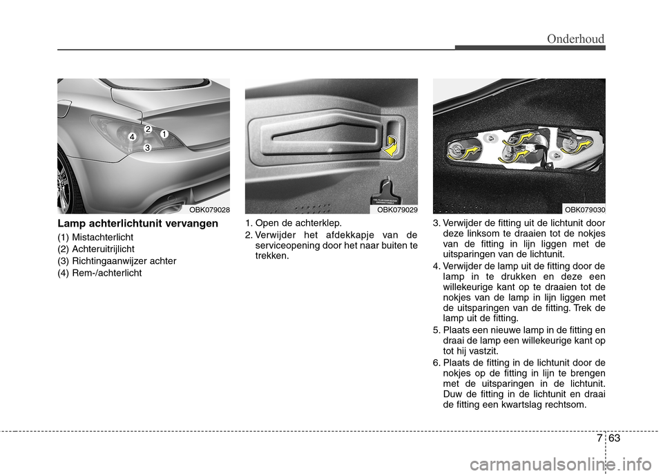 Hyundai Genesis Coupe 2011  Handleiding (in Dutch) 763
Onderhoud
Lamp achterlichtunit vervangen 
(1) Mistachterlicht 
(2) Achteruitrijlicht
(3) Richtingaanwijzer achter
(4) Rem-/achterlicht1. Open de achterklep.
2. Verwijder het afdekkapje van de
serv