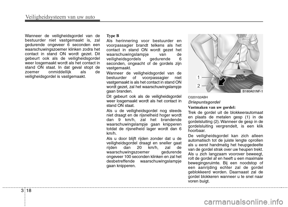 Hyundai Genesis Coupe 2011 Handleiding (in Dutch) Veiligheidsysteem van uw auto
18
3
Wanneer de veiligheidsgordel van de
bestuurder niet vastgemaakt is, zal
gedurende ongeveer 6 seconden een
waarschuwingszoemer klinken zodra het
contact in stand ON Hyundai Genesis Coupe 2011 Handleiding (in Dutch) Veiligheidsysteem van uw auto
18
3
Wanneer de veiligheidsgordel van de
bestuurder niet vastgemaakt is, zal
gedurende ongeveer 6 seconden een
waarschuwingszoemer klinken zodra het
contact in stand ON