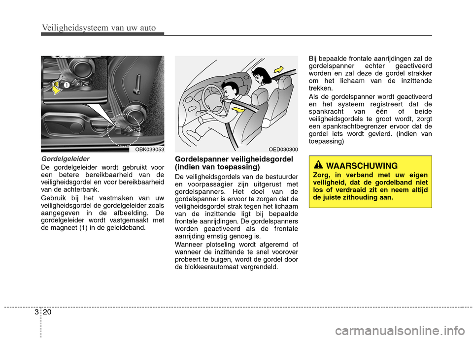 Hyundai Genesis Coupe 2011 Handleiding (in Dutch) Veiligheidsysteem van uw auto
20
3
Gordelgeleider
De gordelgeleider wordt gebruikt voor
een betere bereikbaarheid van de
veiligheidsgordel en voor bereikbaarheid
van de achterbank.
Gebruik bij het v Hyundai Genesis Coupe 2011 Handleiding (in Dutch) Veiligheidsysteem van uw auto
20
3
Gordelgeleider
De gordelgeleider wordt gebruikt voor
een betere bereikbaarheid van de
veiligheidsgordel en voor bereikbaarheid
van de achterbank.
Gebruik bij het v
